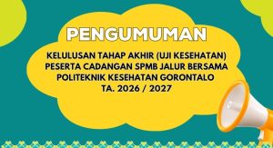 PENGUMUMAN KELULUSAN TAHAP AKHIR (UJI KESEHATAN) PESERTA CADANGAN SELEKSI PENERIMAAN MAHASISWA BARU (SPMB) JALUR BERSAMA POLITEKNIK KESEHATAN GORONTALO TA. 2026 / 2027
