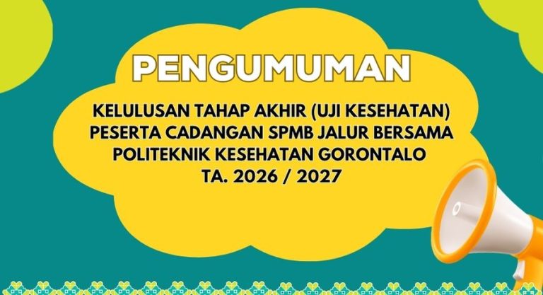 PENGUMUMAN KELULUSAN TAHAP AKHIR (UJI KESEHATAN) PESERTA CADANGAN SELEKSI PENERIMAAN MAHASISWA BARU (SPMB) JALUR BERSAMA POLITEKNIK KESEHATAN GORONTALO TA. 2026 / 2027