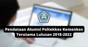 Pendataan Alumni Poltekkes Kemenkes Terutama Lulusan 2018-2022